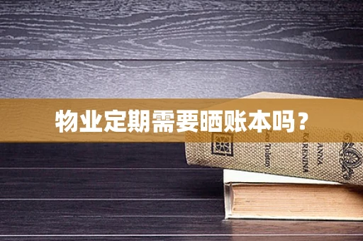 物业定期需要晒账本吗？