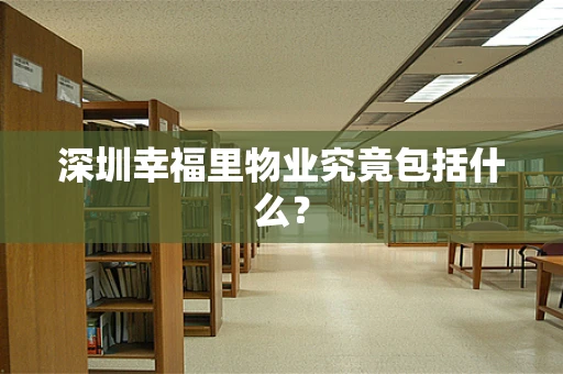 深圳幸福里物业究竟包括什么？