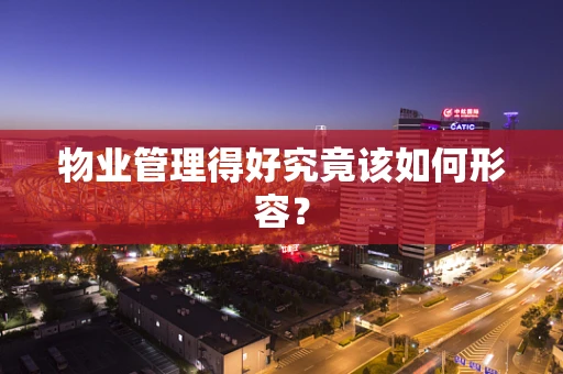 物业管理得好究竟该如何形容？