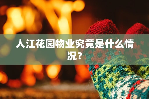 人江花园物业究竟是什么情况？