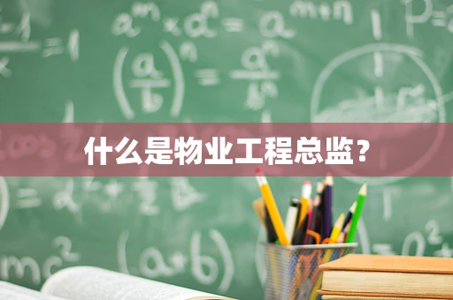 什么是物业工程总监？