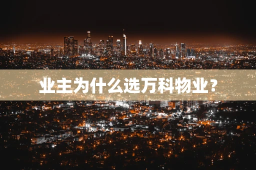业主为什么选万科物业？