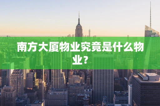 南方大厦物业究竟是什么物业？