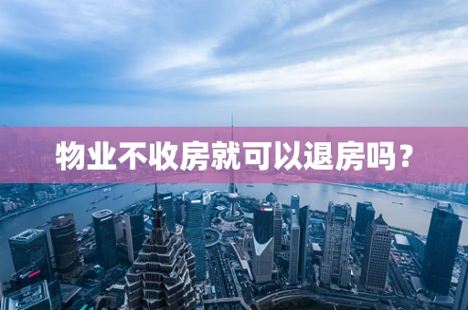 物业不收房就可以退房吗？