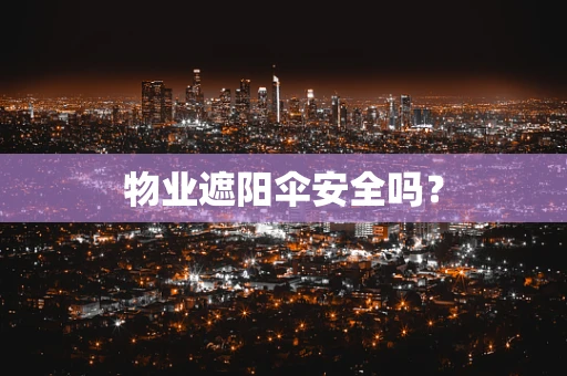 物业遮阳伞安全吗？