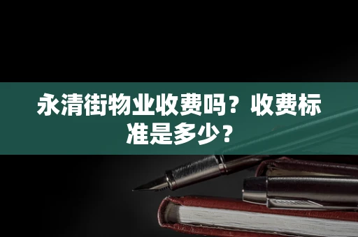 永清街物业收费吗？收费标准是多少？