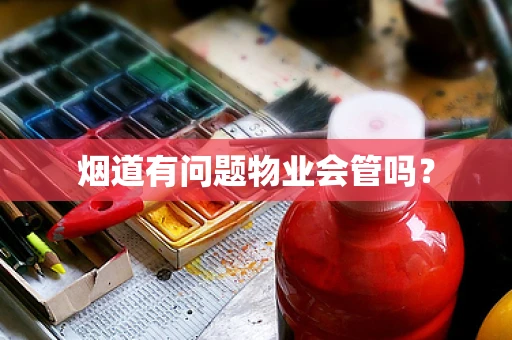 烟道有问题物业会管吗？