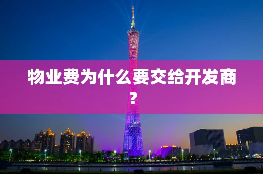 物业费为什么要交给开发商？