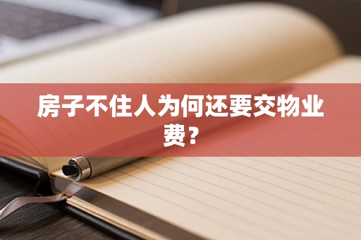 房子不住人为何还要交物业费？