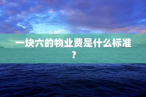 一块六的物业费是什么标准？