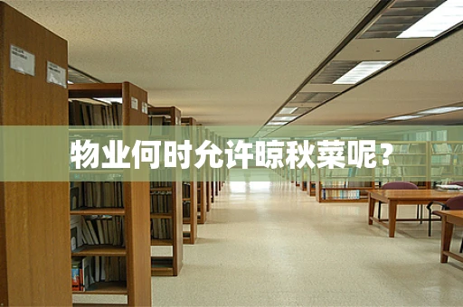 物业何时允许晾秋菜呢？