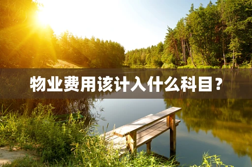 物业费用该计入什么科目？