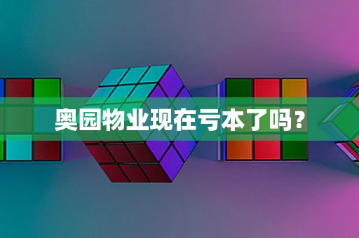 奥园物业现在亏本了吗？