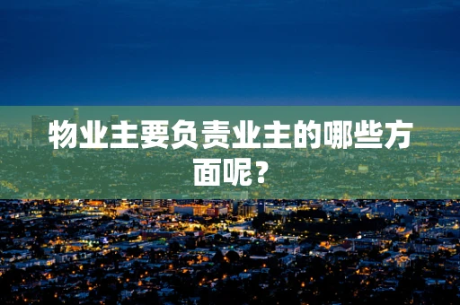 物业主要负责业主的哪些方面呢？