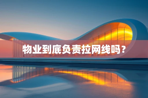 物业到底负责拉网线吗？
