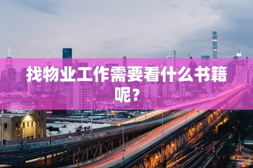 找物业工作需要看什么书籍呢？