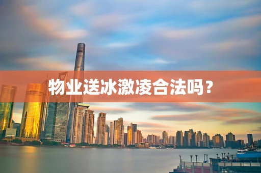 物业送冰激凌合法吗？