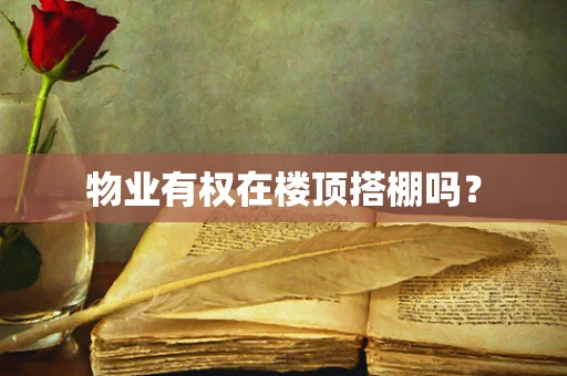 物业有权在楼顶搭棚吗？