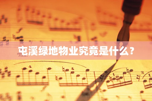 屯溪绿地物业究竟是什么？