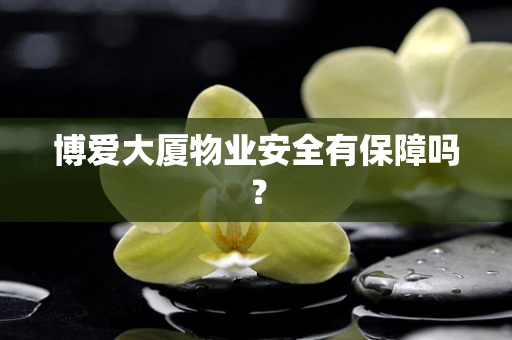 博爱大厦物业安全有保障吗？
