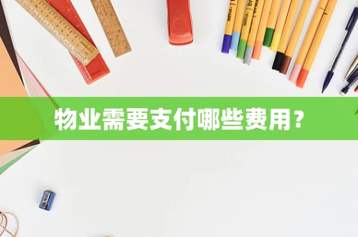 物业需要支付哪些费用？