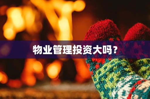物业管理投资大吗？