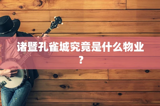 诸暨孔雀城究竟是什么物业？