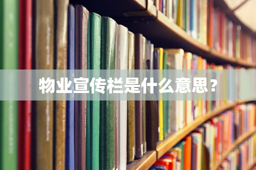 物业宣传栏是什么意思？