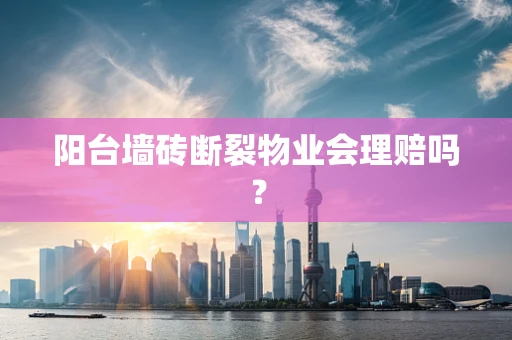 阳台墙砖断裂物业会理赔吗？