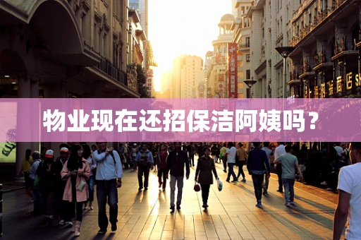 物业现在还招保洁阿姨吗？