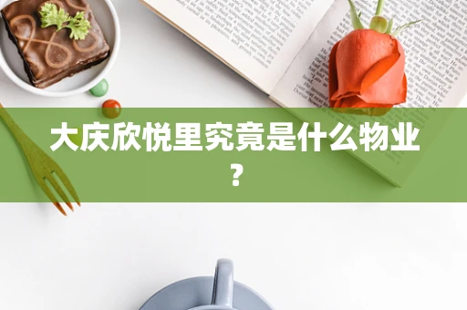 大庆欣悦里究竟是什么物业？