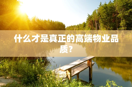 什么才是真正的高端物业品质？