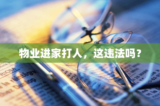 物业进家打人，这违法吗？