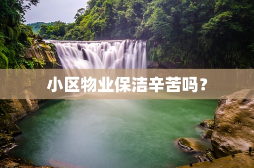 小区物业保洁辛苦吗？