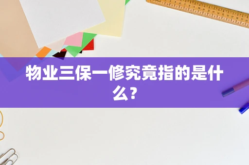 物业三保一修究竟指的是什么？