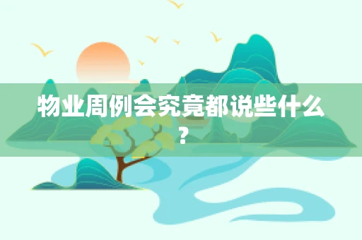 物业周例会究竟都说些什么？