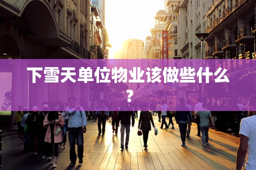 下雪天单位物业该做些什么？