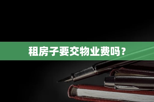 租房子要交物业费吗？