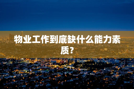 物业工作到底缺什么能力素质？