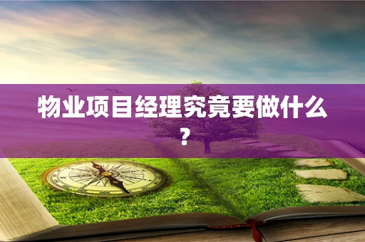 物业项目经理究竟要做什么？