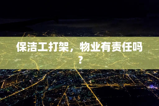 保洁工打架，物业有责任吗？