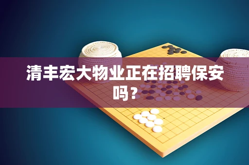 清丰宏大物业正在招聘保安吗？