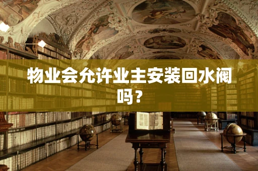 物业会允许业主安装回水阀吗？