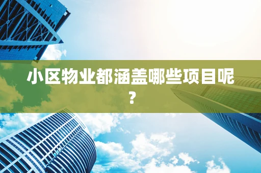小区物业都涵盖哪些项目呢？