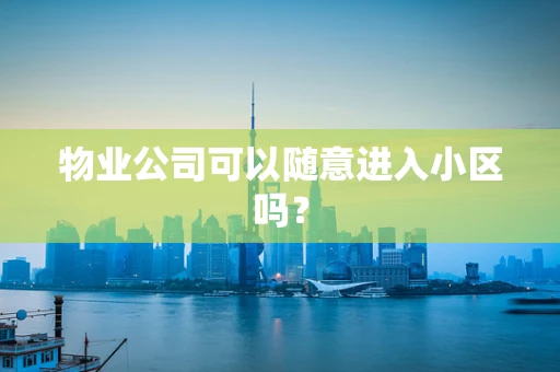 物业公司可以随意进入小区吗？