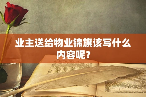 业主送给物业锦旗该写什么内容呢？