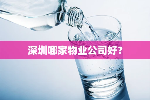 深圳哪家物业公司好？