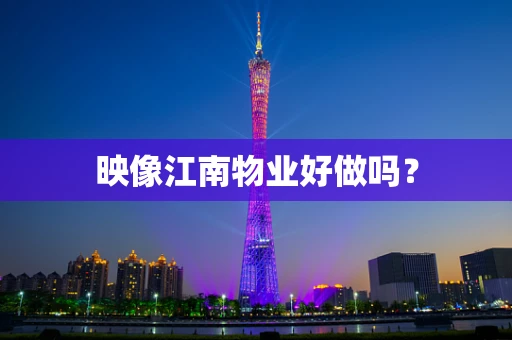 映像江南物业好做吗？