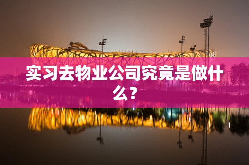 实习去物业公司究竟是做什么？