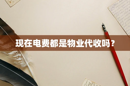 现在电费都是物业代收吗？